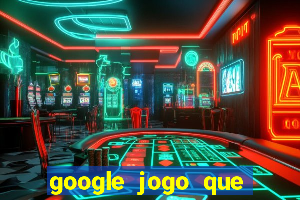 google jogo que ganha dinheiro de verdade